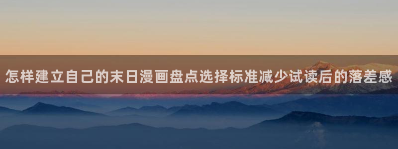 免费漫画最新作品:怎样建立自己的末日漫画盘点选择标准减少试读后的落差感